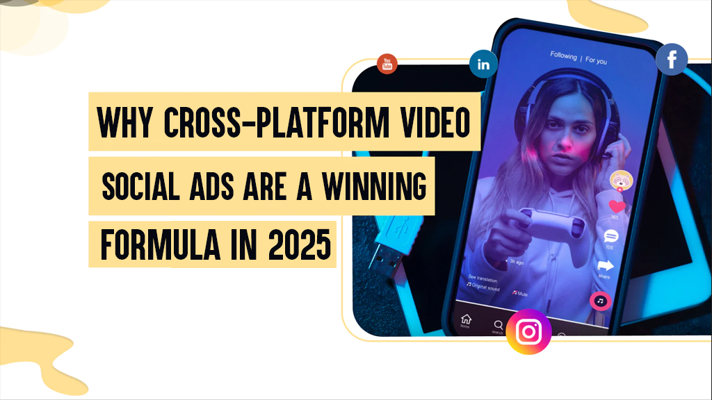 Why Cross-Platform Video + Social Ads Are a Winning Formula in 2025